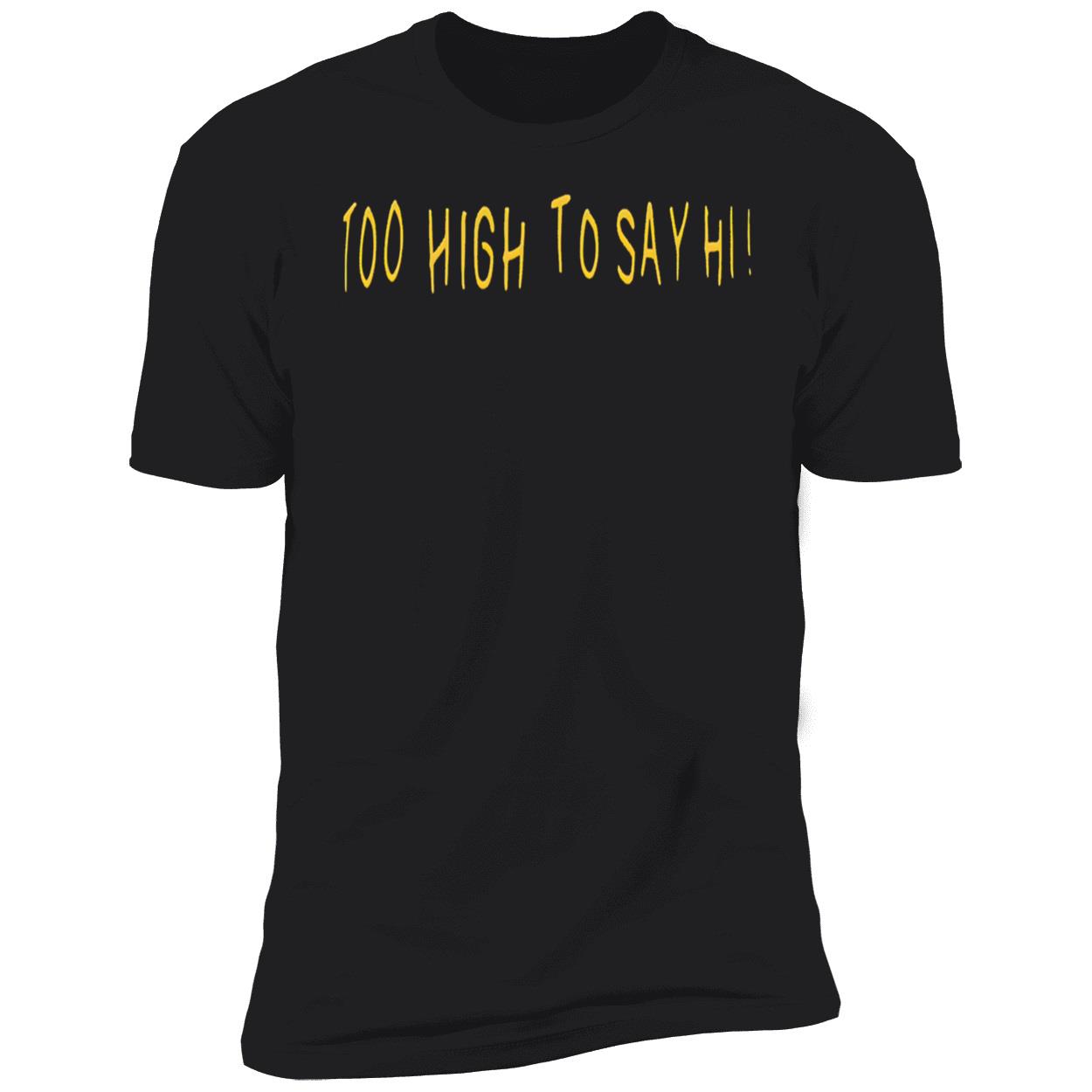 Too High To Say Hi Shirt Too High To Say Hi Shirt