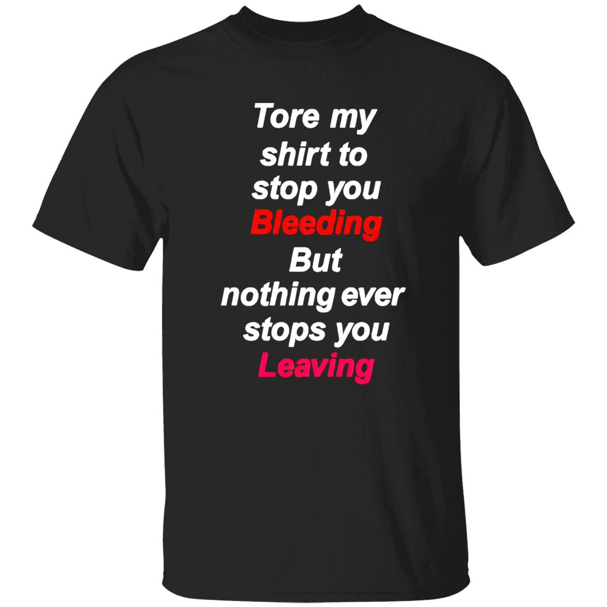 Tore My Shirt To Stop You Bleeding Shirta