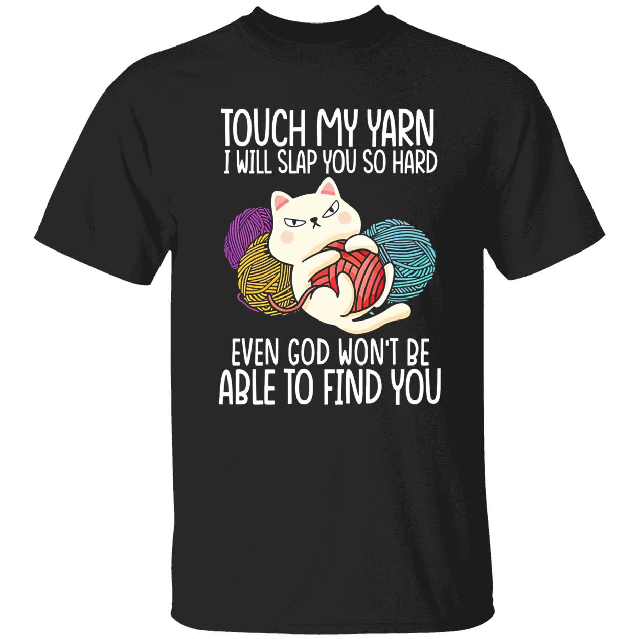 Touch My Yarn I Will Slap You So Hard Even God Won’T Be Able To Find You Shirt