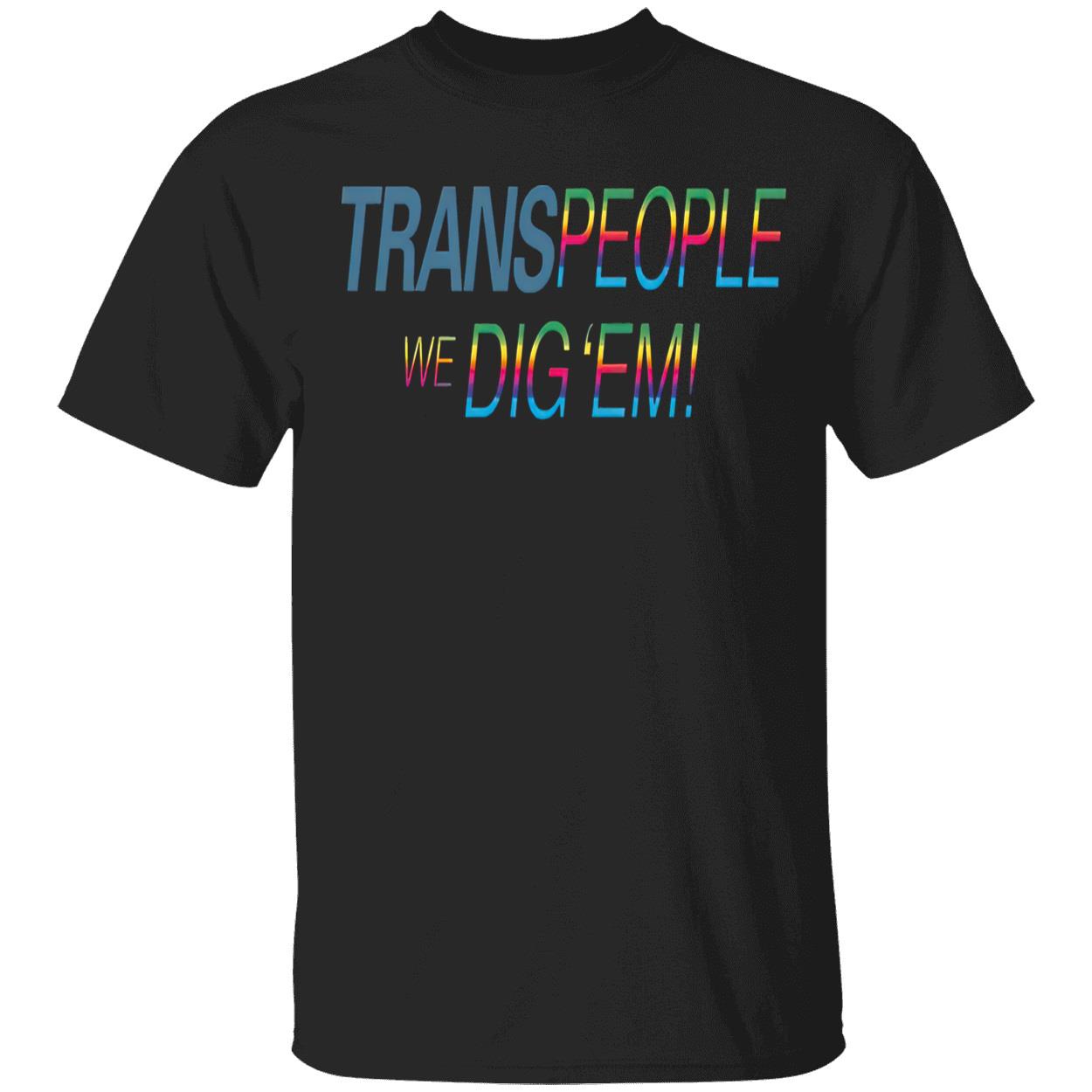 Trans People We Dig Em Shirt Trans People We Dig Em Shirt
