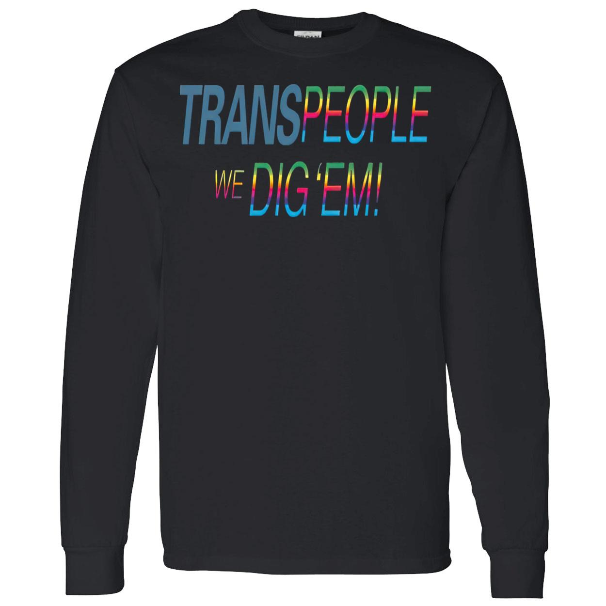 Trans People We Dig Em Shirt Trans People We Dig Em Shirt