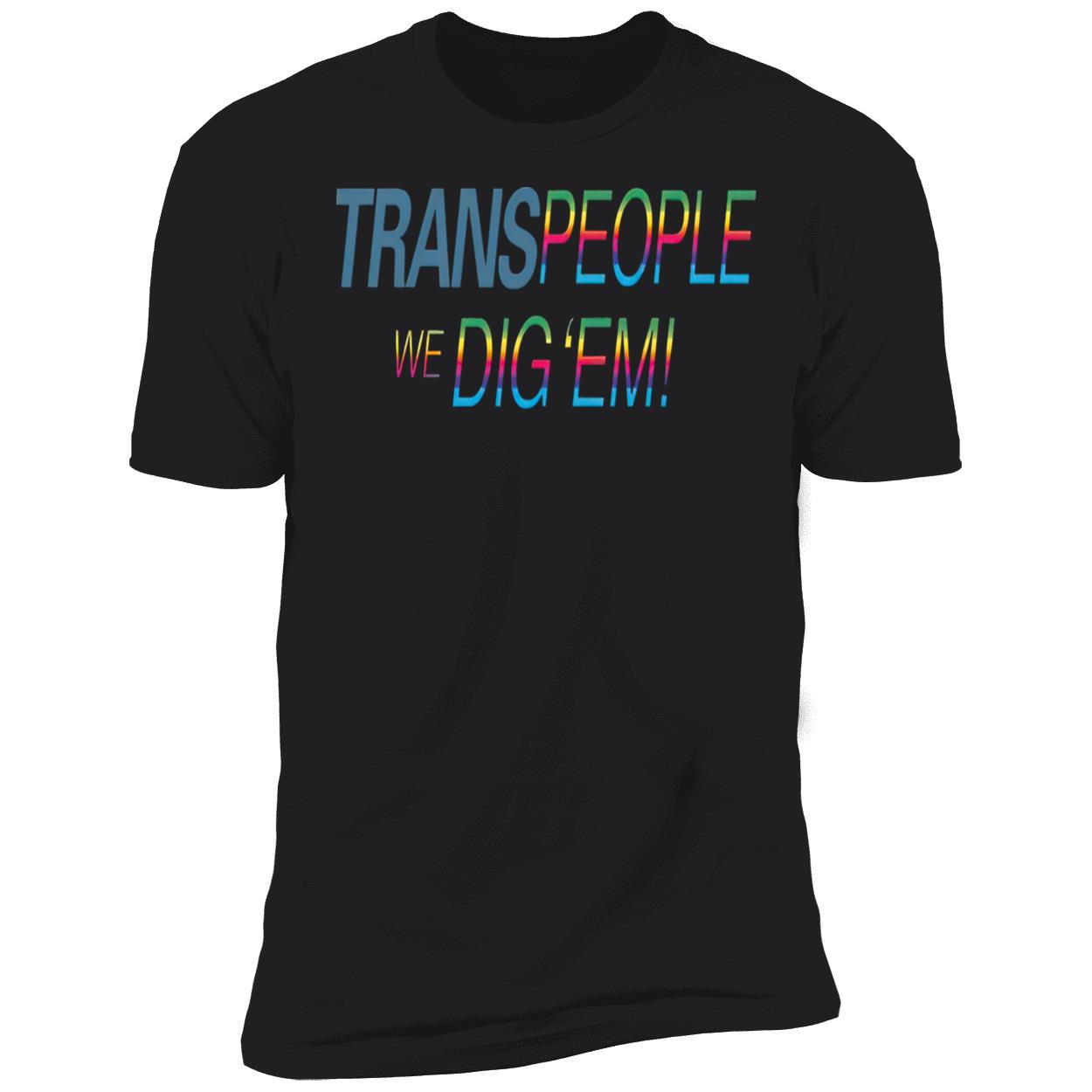 Trans People We Dig Em Shirt Trans People We Dig Em Shirt