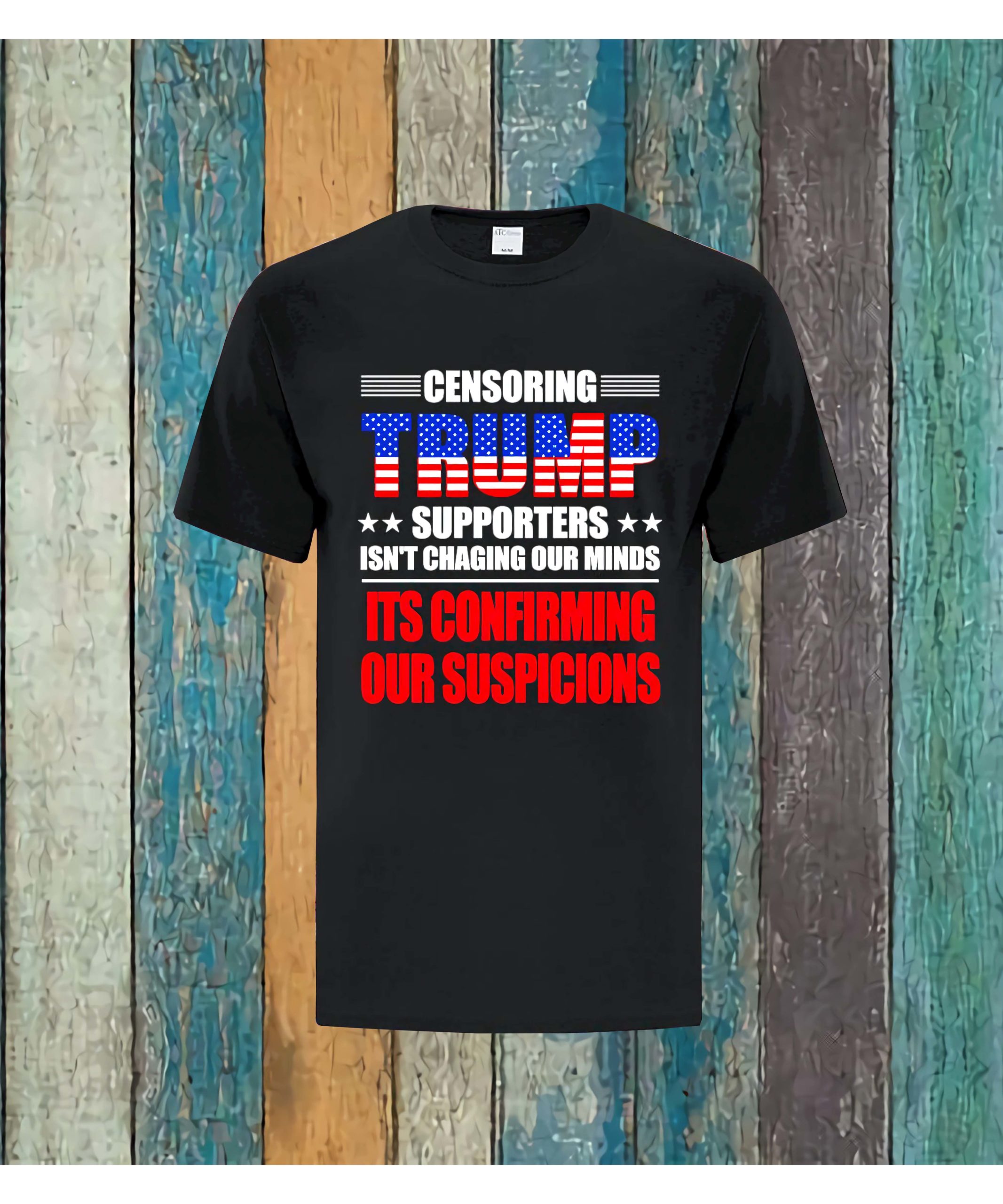 Trump Supporters Isn’T Changing Our Mind It’S Confirming Our Suspicions Shirt Trump Supporters Isn’T Changing Our Mind It’S Confirming Our Suspicions Shirt