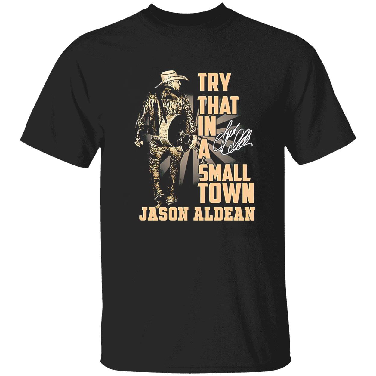 Try That In A Small Town Jason Aldean Shirt Try That In A Small Town Jason Aldean Shirt