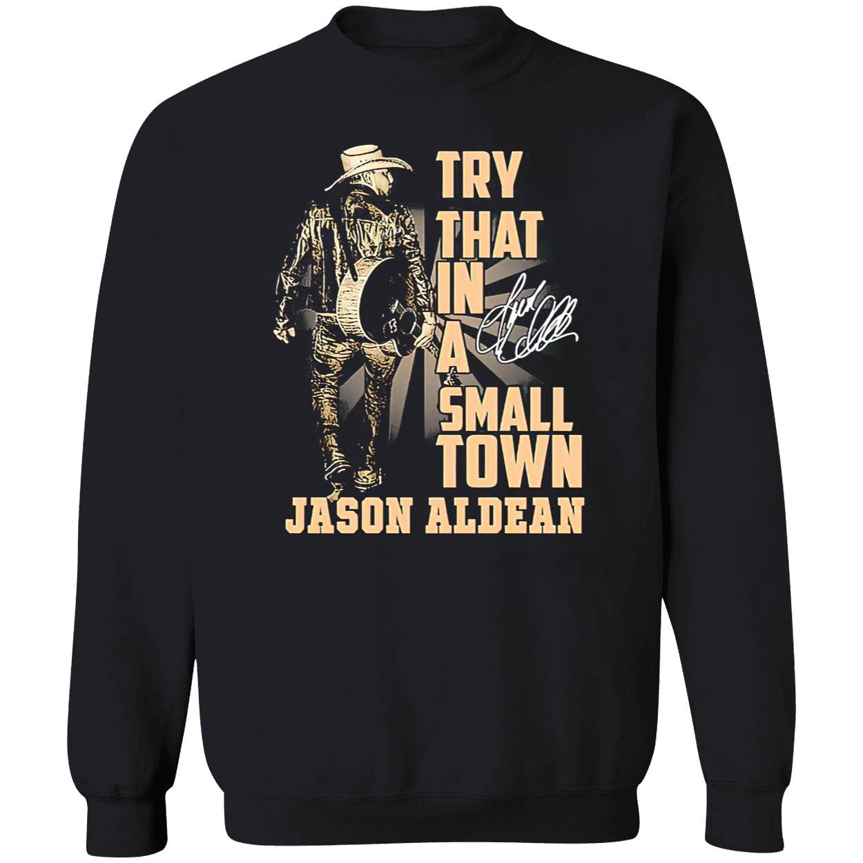 Try That In A Small Town Jason Aldean Shirt Try That In A Small Town Jason Aldean Shirt