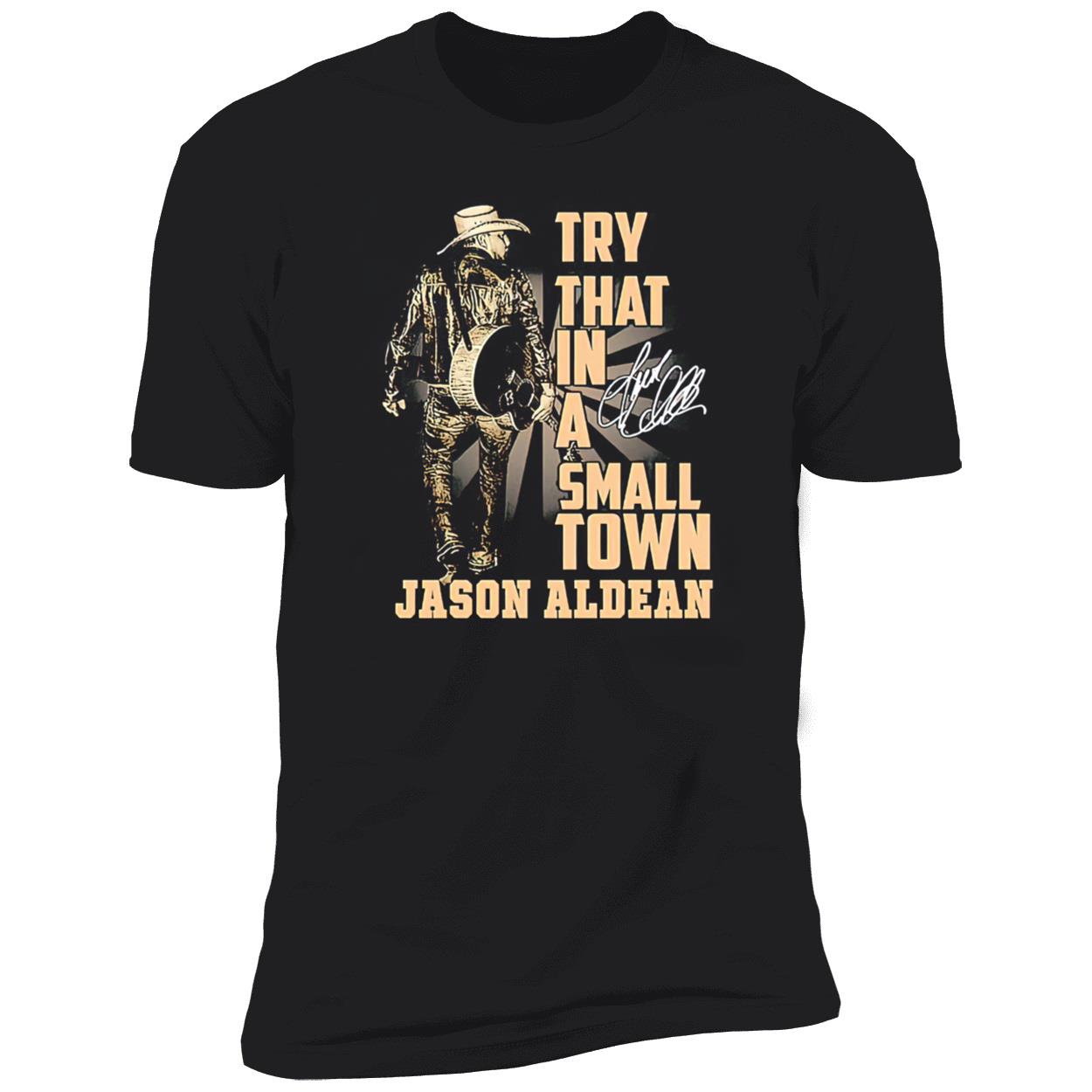 Try That In A Small Town Jason Aldean Shirt Try That In A Small Town Jason Aldean Shirt