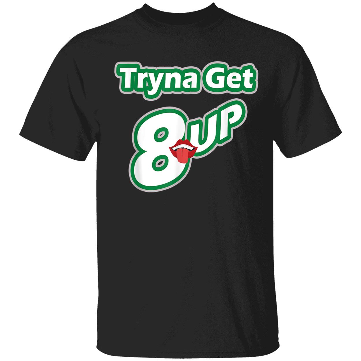 Tryna Get 8 Up T-Shirt Tryna Get 8 Up T-Shirt