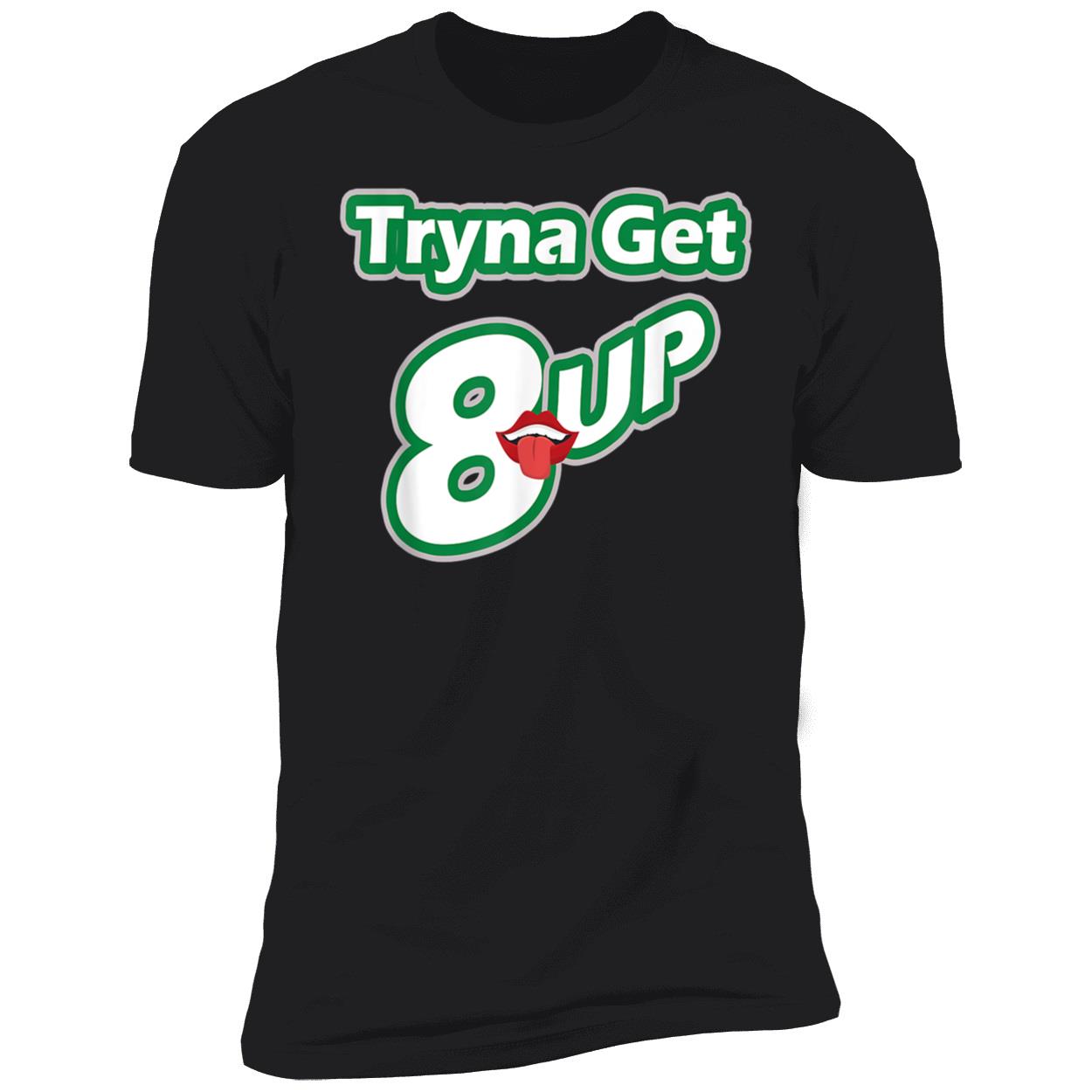 Tryna Get 8 Up T-Shirt Tryna Get 8 Up T-Shirt