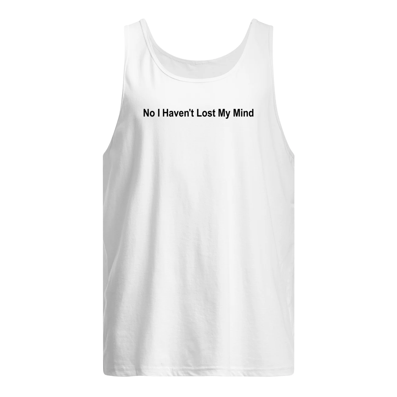 No I Haven’T Lost My Mind Shirt No I Haven’T Lost My Mind Shirt