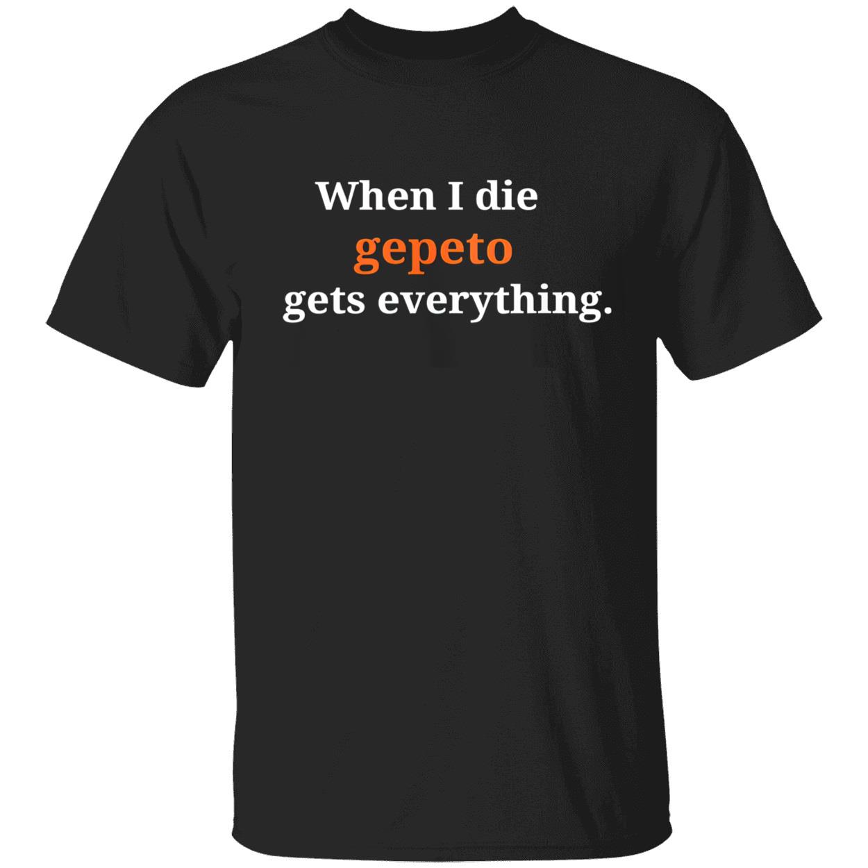 When I Die Gepeto Gets Everything Shirt When I Die Gepeto Gets Everything Shirt