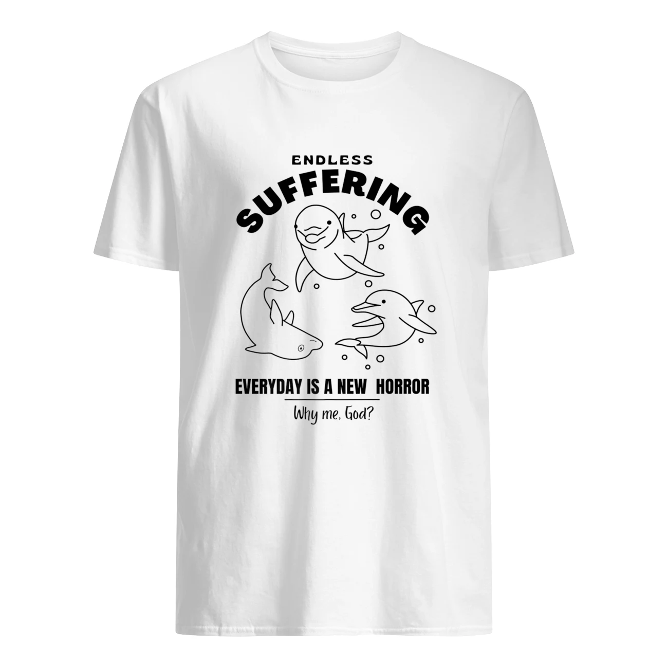 Endless Suffering Everyday Is A New Horror Why Me God Shirt