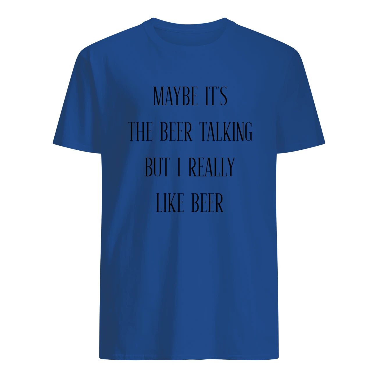 Maybe It’S The Beer Talking But I Really Like Beer Shirt Maybe It’S The Beer Talking But I Really Like Beer Shirt