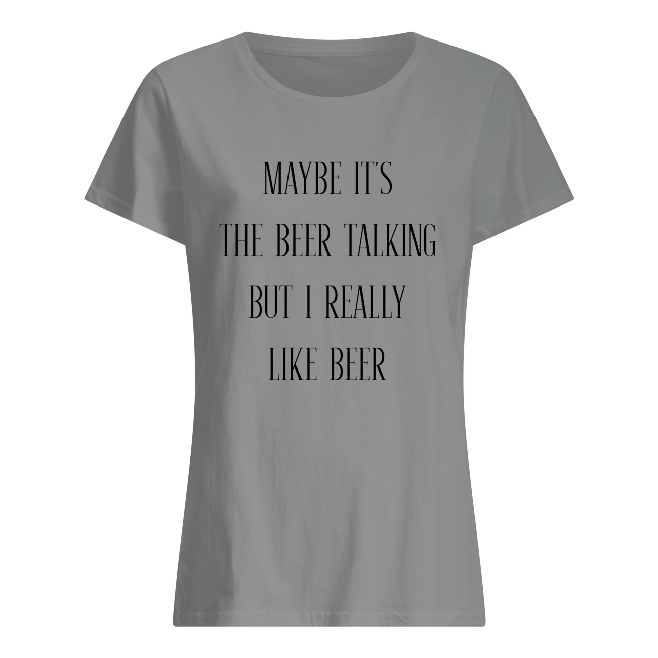 Maybe It’S The Beer Talking But I Really Like Beer Shirt Maybe It’S The Beer Talking But I Really Like Beer Shirt