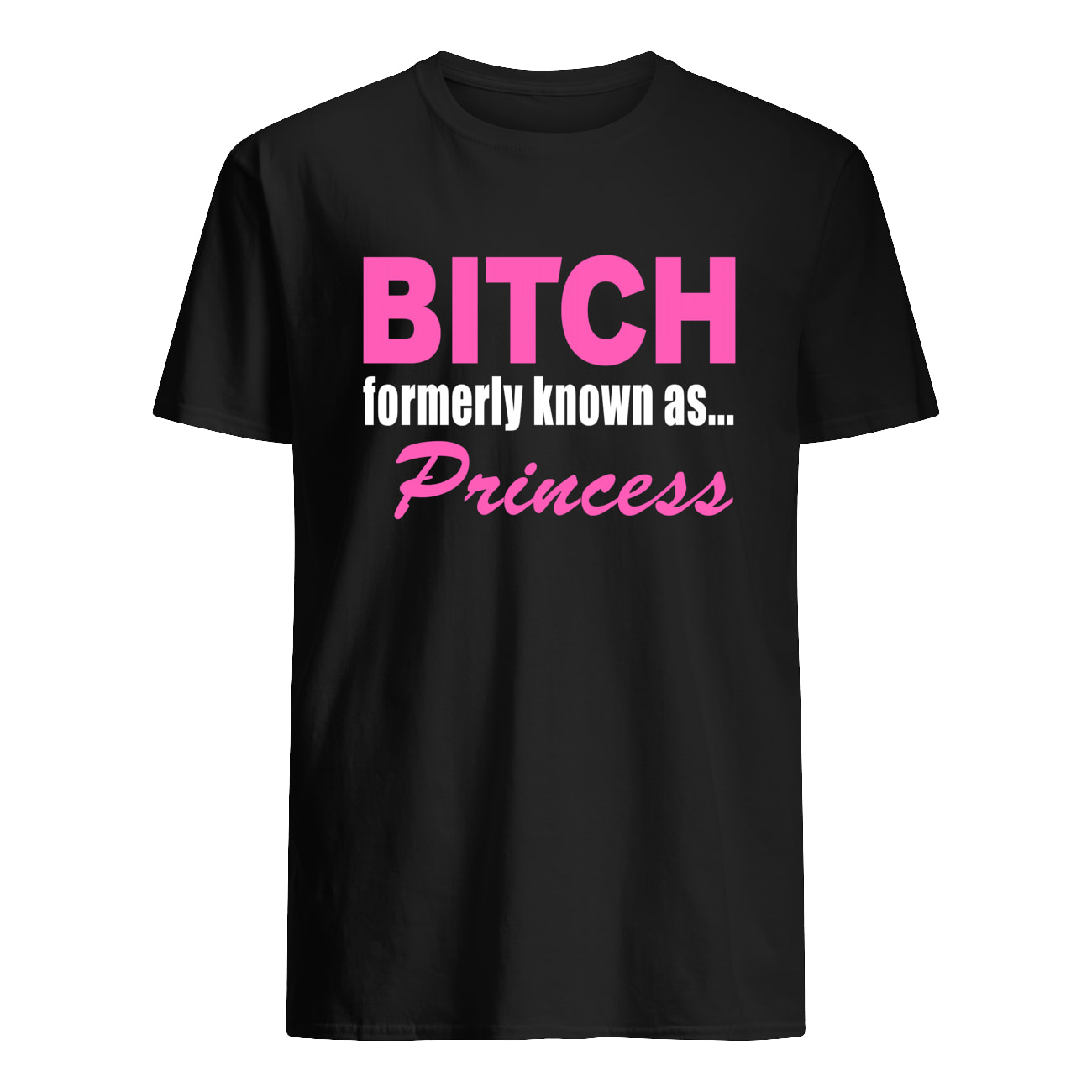B*Tch Formerly Known As Princess Shirt B*Tch Formerly Known As Princess Shirt