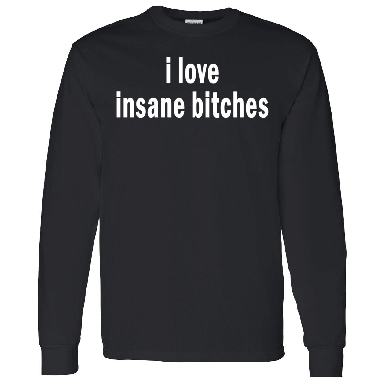 I Love Insane B*Tches Shirt I Love Insane B*Tches Shirt