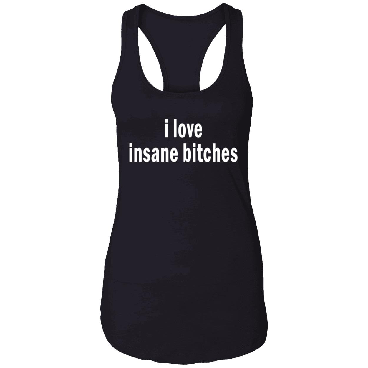 I Love Insane B*Tches Shirt I Love Insane B*Tches Shirt