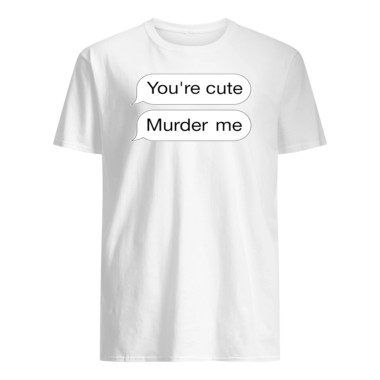 You’Re Cute Murder Me Shirt You’Re Cute Murder Me Shirt
