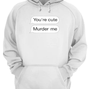 You'Re Cute Murder Me Shirt 2 uc0yswsydlcagr9gegki 4.webp