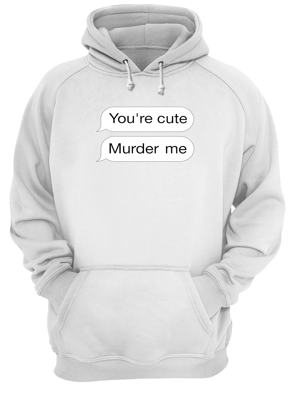 You’Re Cute Murder Me Shirt You’Re Cute Murder Me Shirt