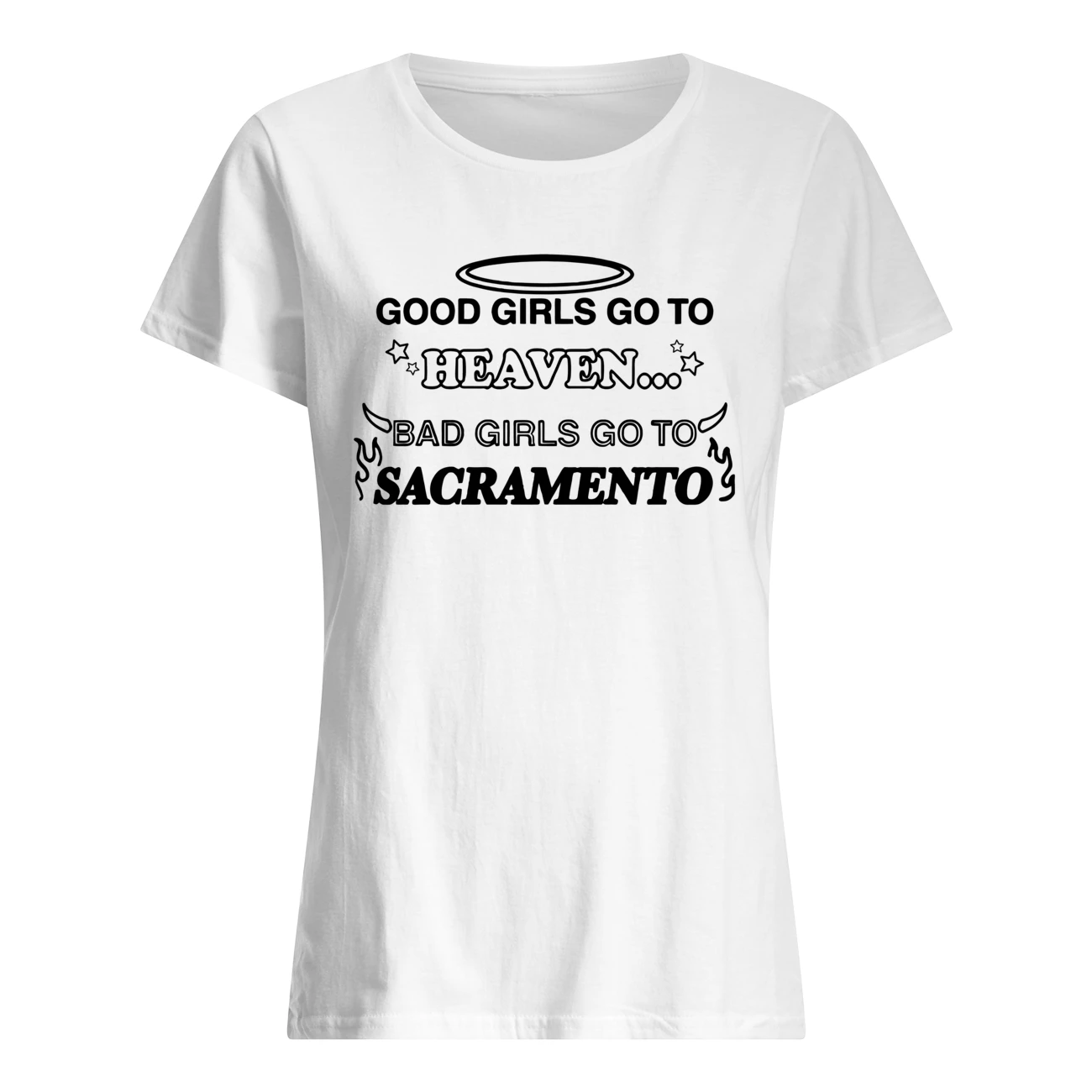 Good Girls Go To Heaven Bad Girls Go To Sacramento Shirt Good Girls Go To Heaven Bad Girls Go To Sacramento Shirt