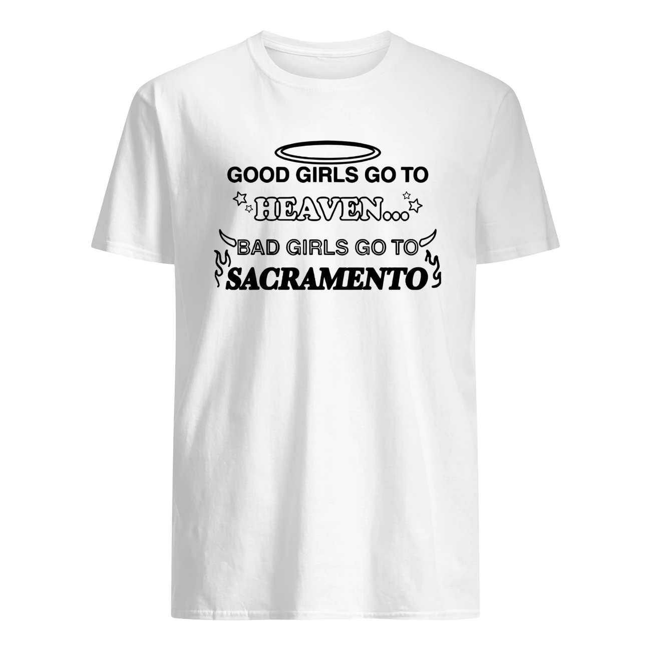 Good Girls Go To Heaven Bad Girls Go To Sacramento Shirt