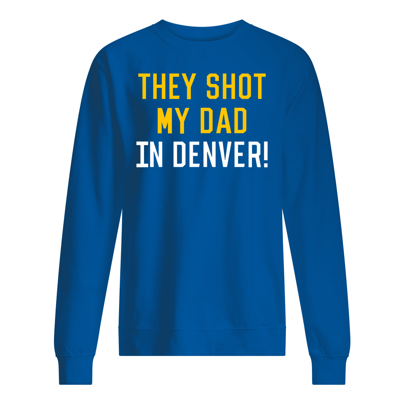 They Shot My Dad In Denver Shirt They Shot My Dad In Denver Shirt
