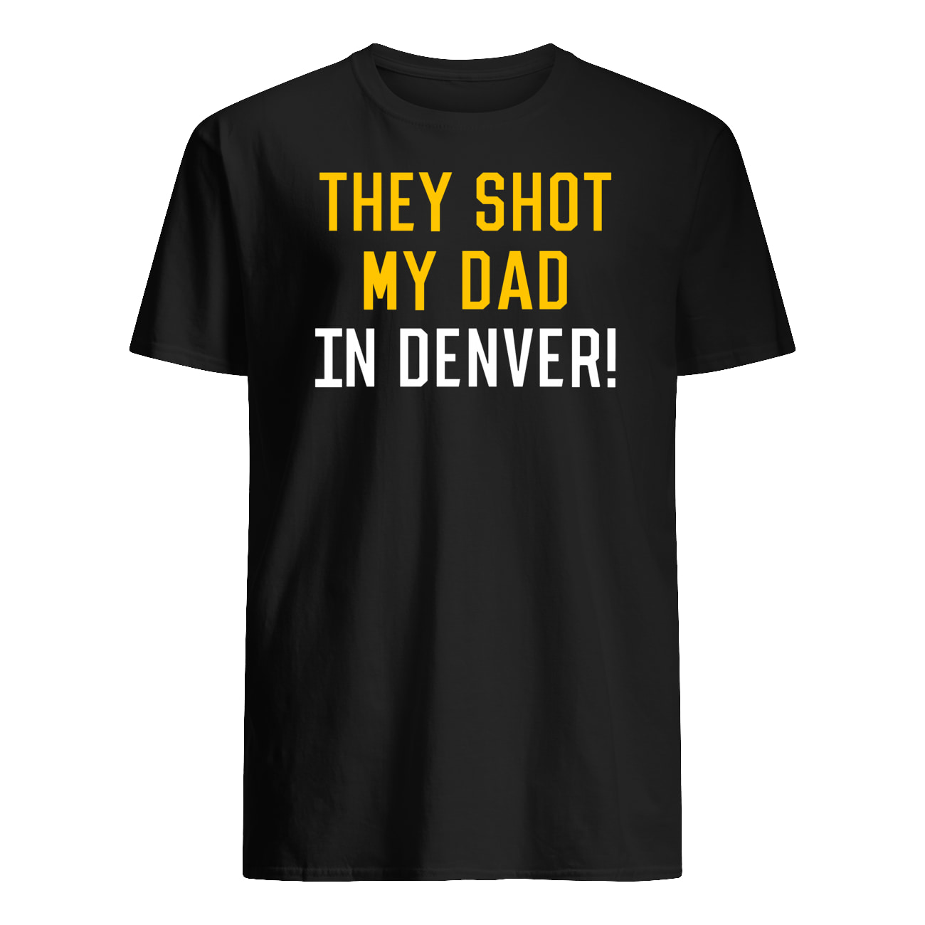 They Shot My Dad In Denver Shirt They Shot My Dad In Denver Shirt