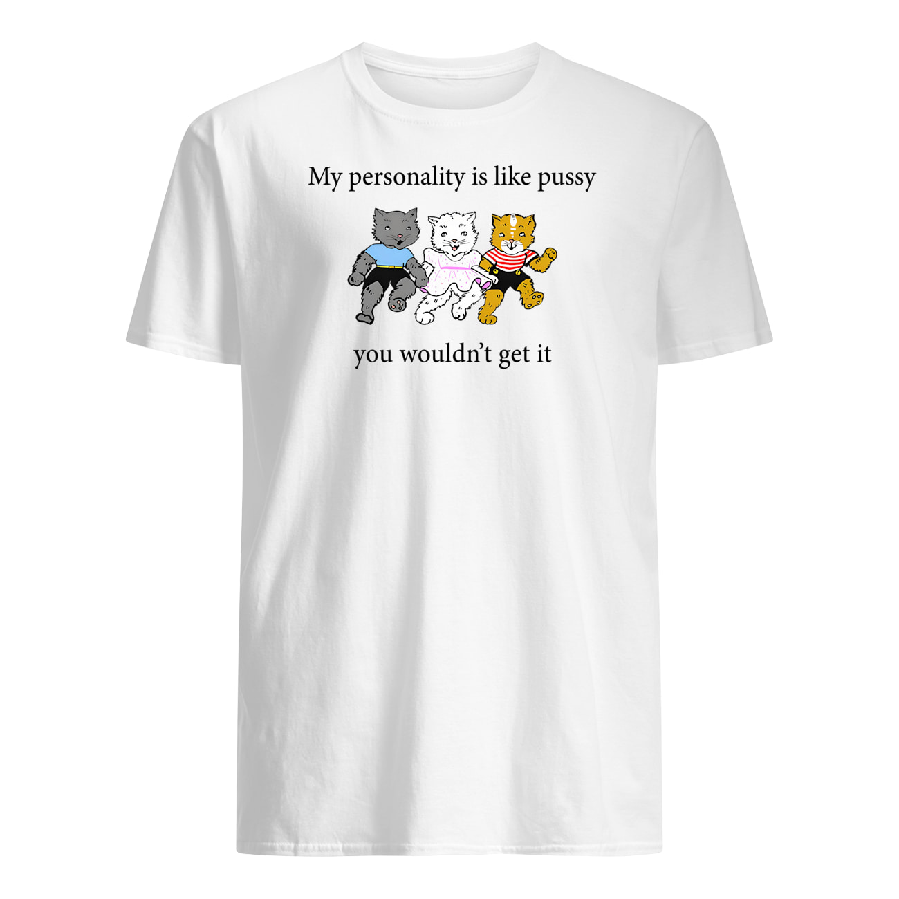 My Personality Is Like Pussy You Wouldn’T Get It Shirt My Personality Is Like Pussy You Wouldn’T Get It Shirt