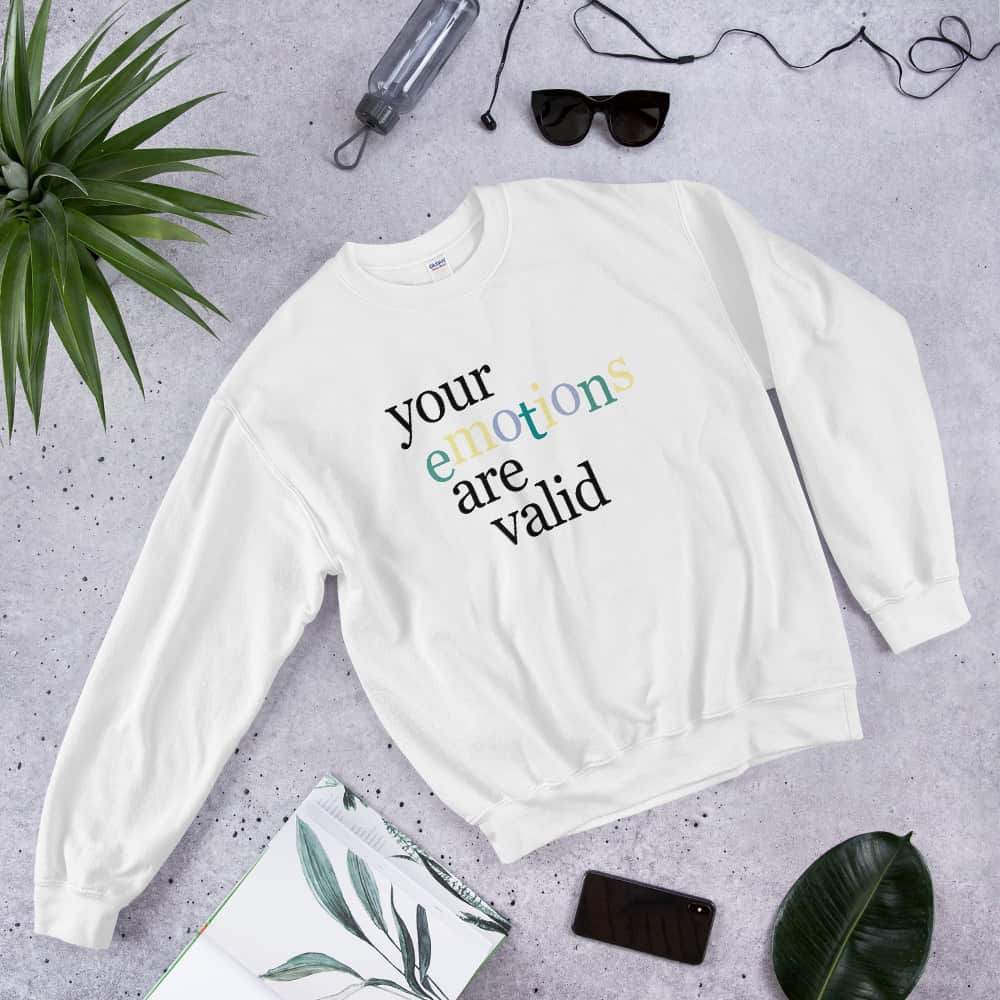 Your Emotions Are Valid Sweatshirt Your Emotions Are Valid Sweatshirt