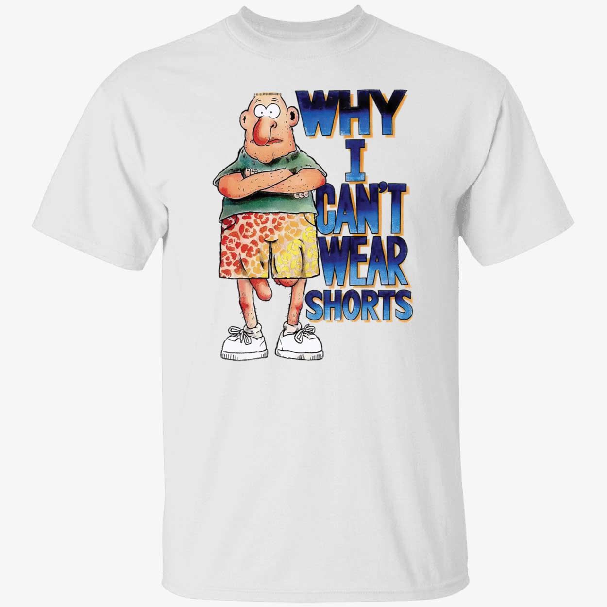 Why I Can’T Wear Shorts Shirt Why I Can’T Wear Shorts Shirt