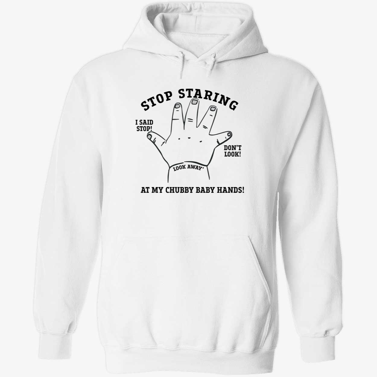 Stop Staring At My Chubby Baby Hands Shirt Stop Staring At My Chubby Baby Hands Shirt
