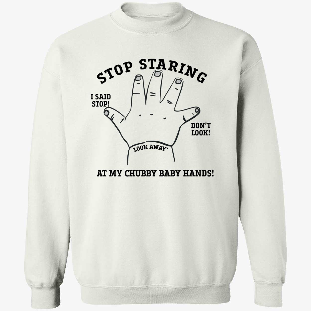 Stop Staring At My Chubby Baby Hands Shirt Stop Staring At My Chubby Baby Hands Shirt