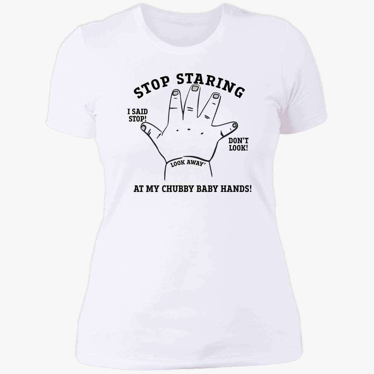 Stop Staring At My Chubby Baby Hands Shirt Stop Staring At My Chubby Baby Hands Shirt