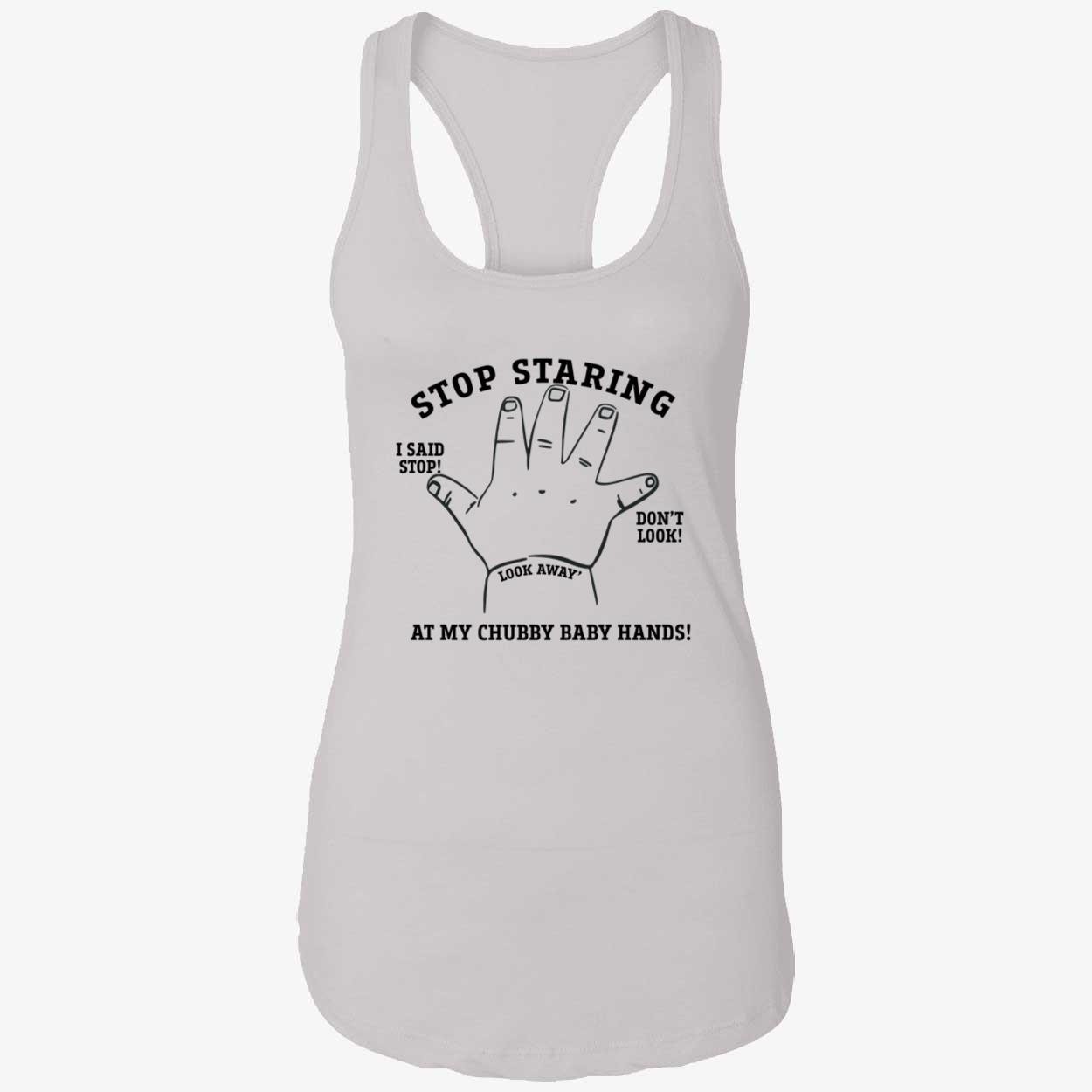 Stop Staring At My Chubby Baby Hands Shirt Stop Staring At My Chubby Baby Hands Shirt