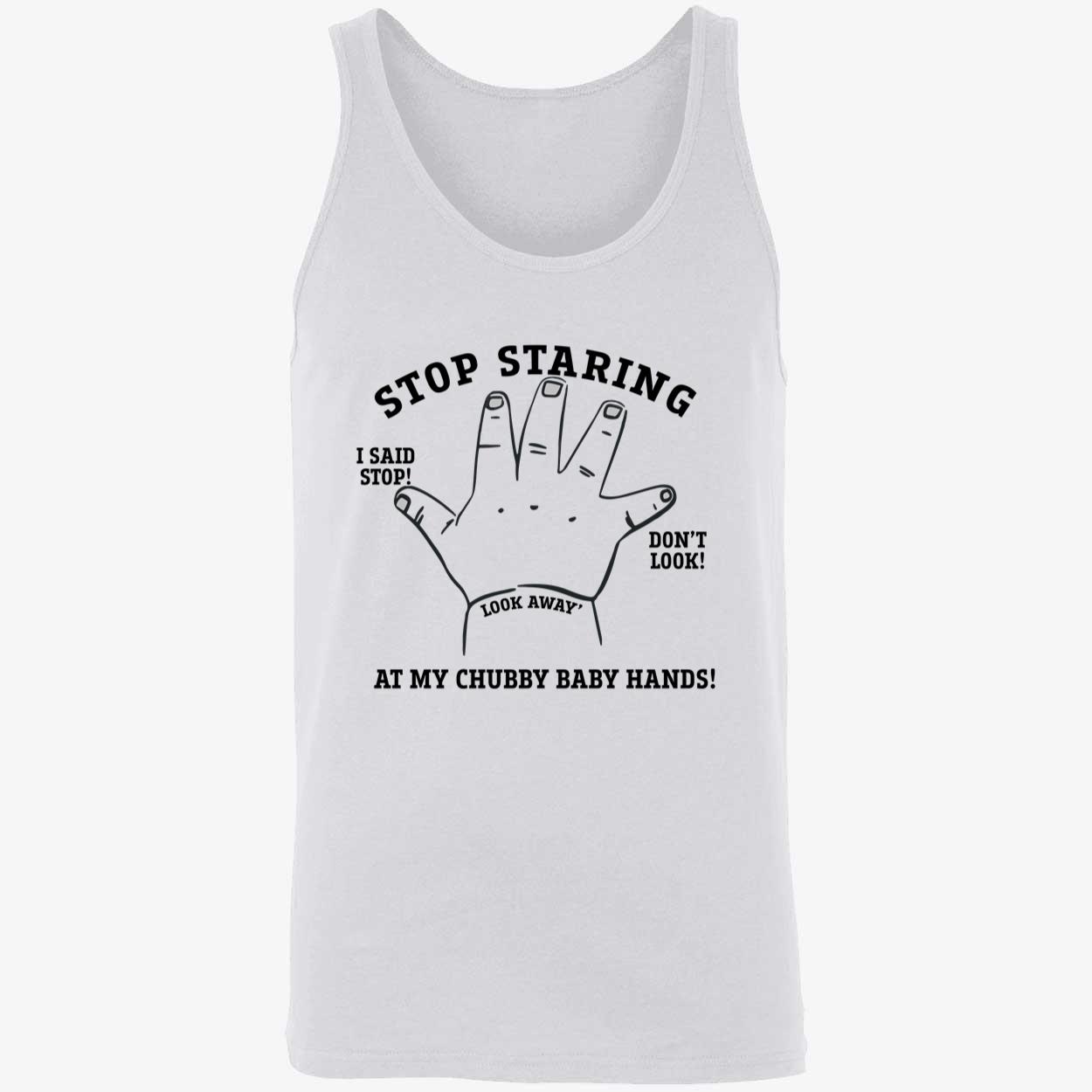 Stop Staring At My Chubby Baby Hands Shirt Stop Staring At My Chubby Baby Hands Shirt