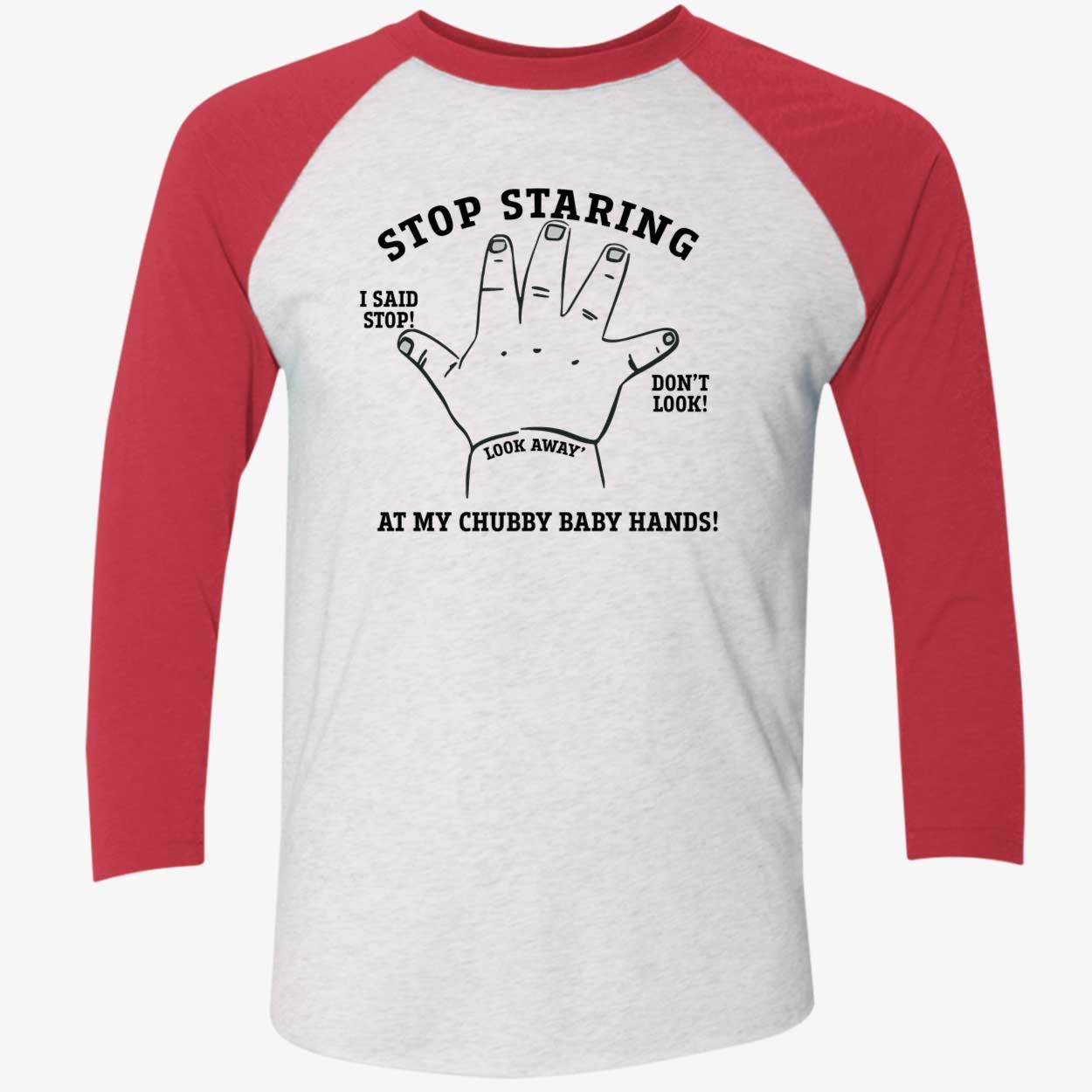 Stop Staring At My Chubby Baby Hands Shirt Stop Staring At My Chubby Baby Hands Shirt