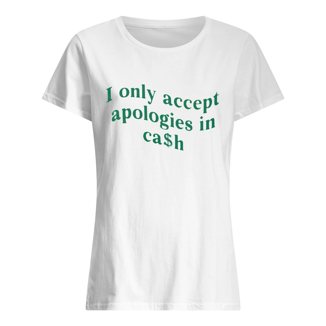 I Only Accept Apologies In Cash Shirt I Only Accept Apologies In Cash Shirt