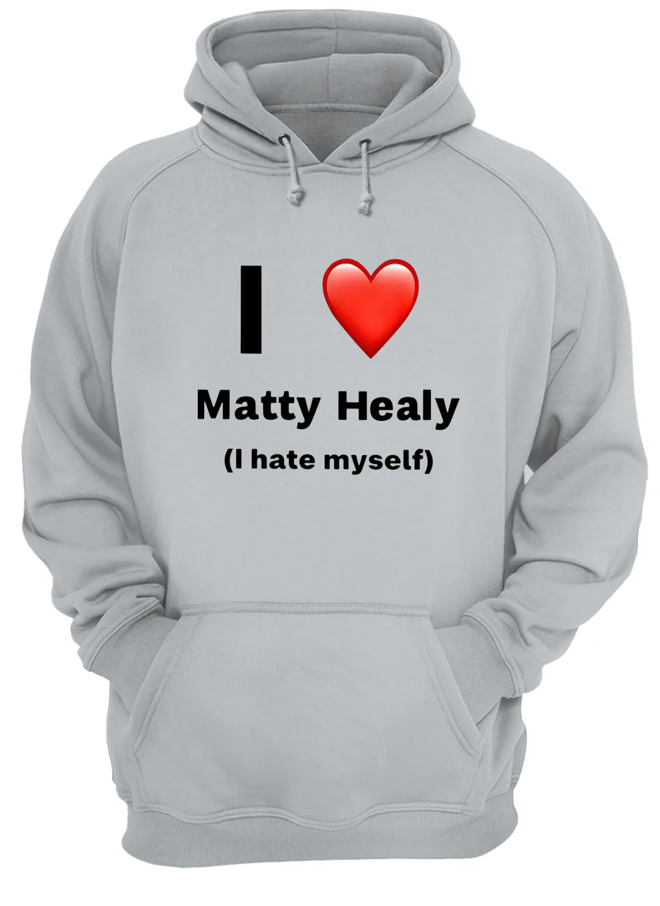 I Love Matty Healy I Hate Myself Shirt I Love Matty Healy I Hate Myself Shirt