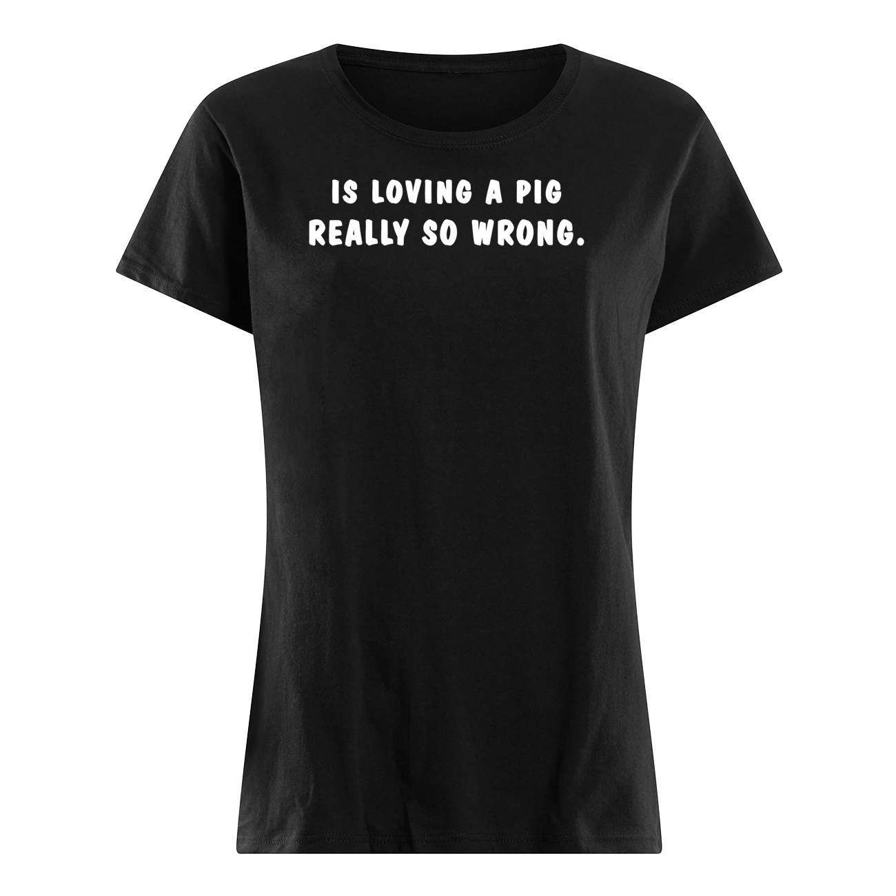 Is Loving A Pig Really So Wrong Shirt Is Loving A Pig Really So Wrong Shirt