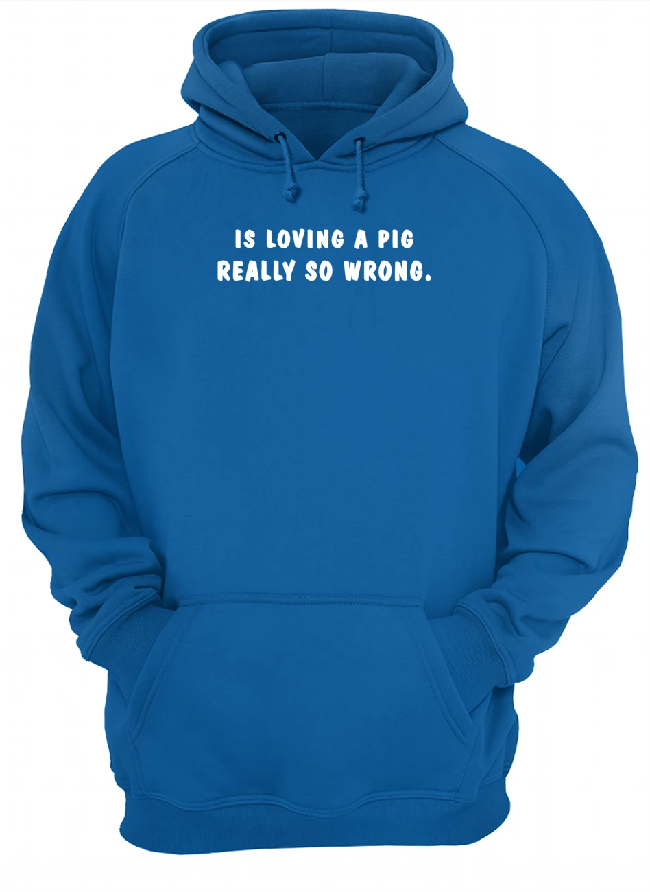 Is Loving A Pig Really So Wrong Shirt Is Loving A Pig Really So Wrong Shirt