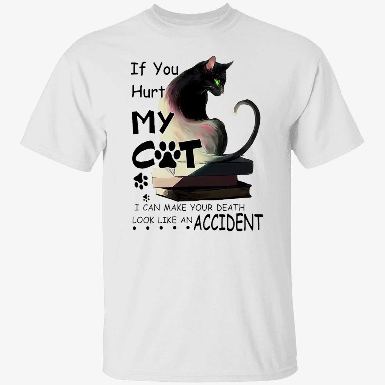 If You Hurt My Cat I Can Make Your Death Shirt If You Hurt My Cat I Can Make Your Death Shirt