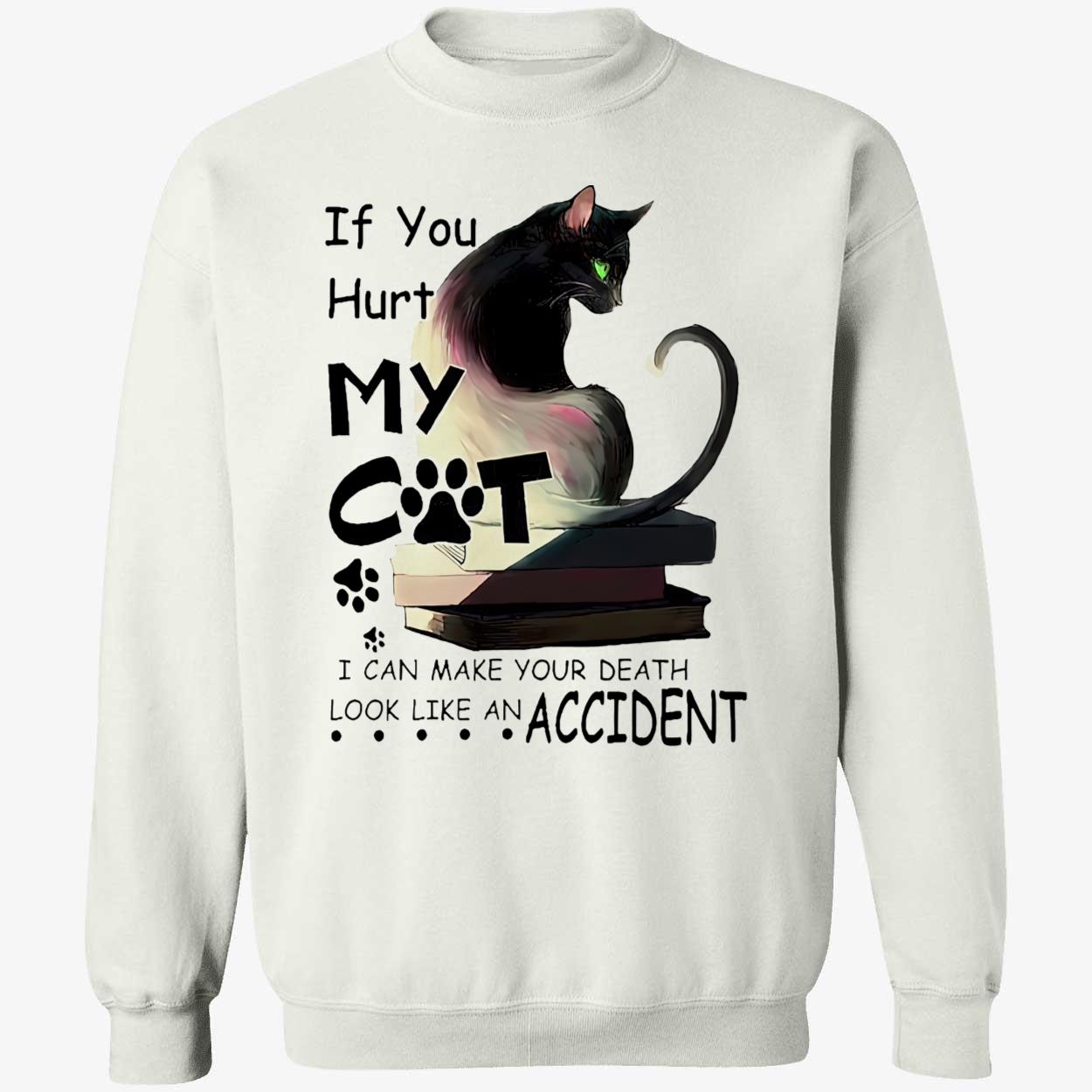 If You Hurt My Cat I Can Make Your Death Shirt If You Hurt My Cat I Can Make Your Death Shirt