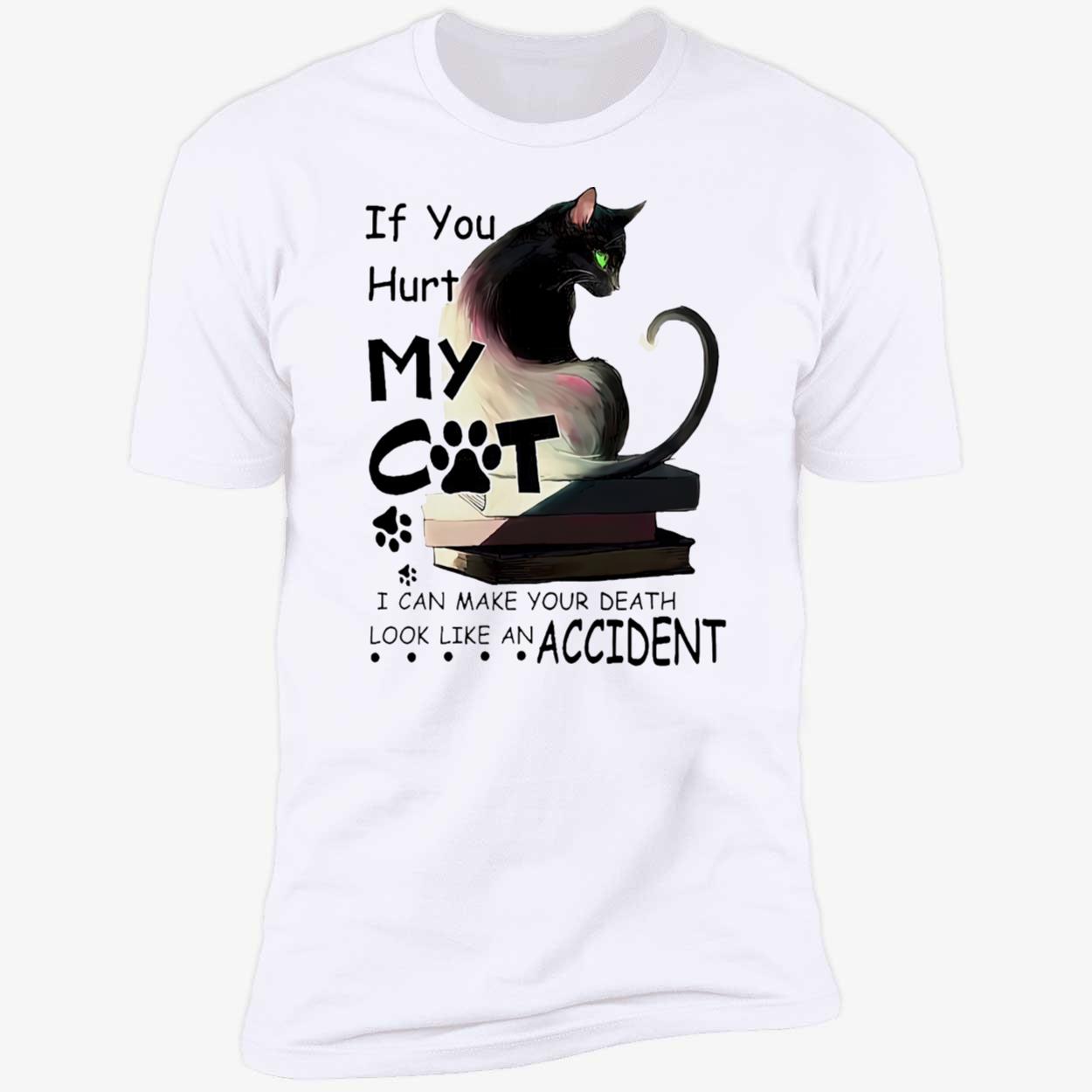 If You Hurt My Cat I Can Make Your Death Shirt If You Hurt My Cat I Can Make Your Death Shirt