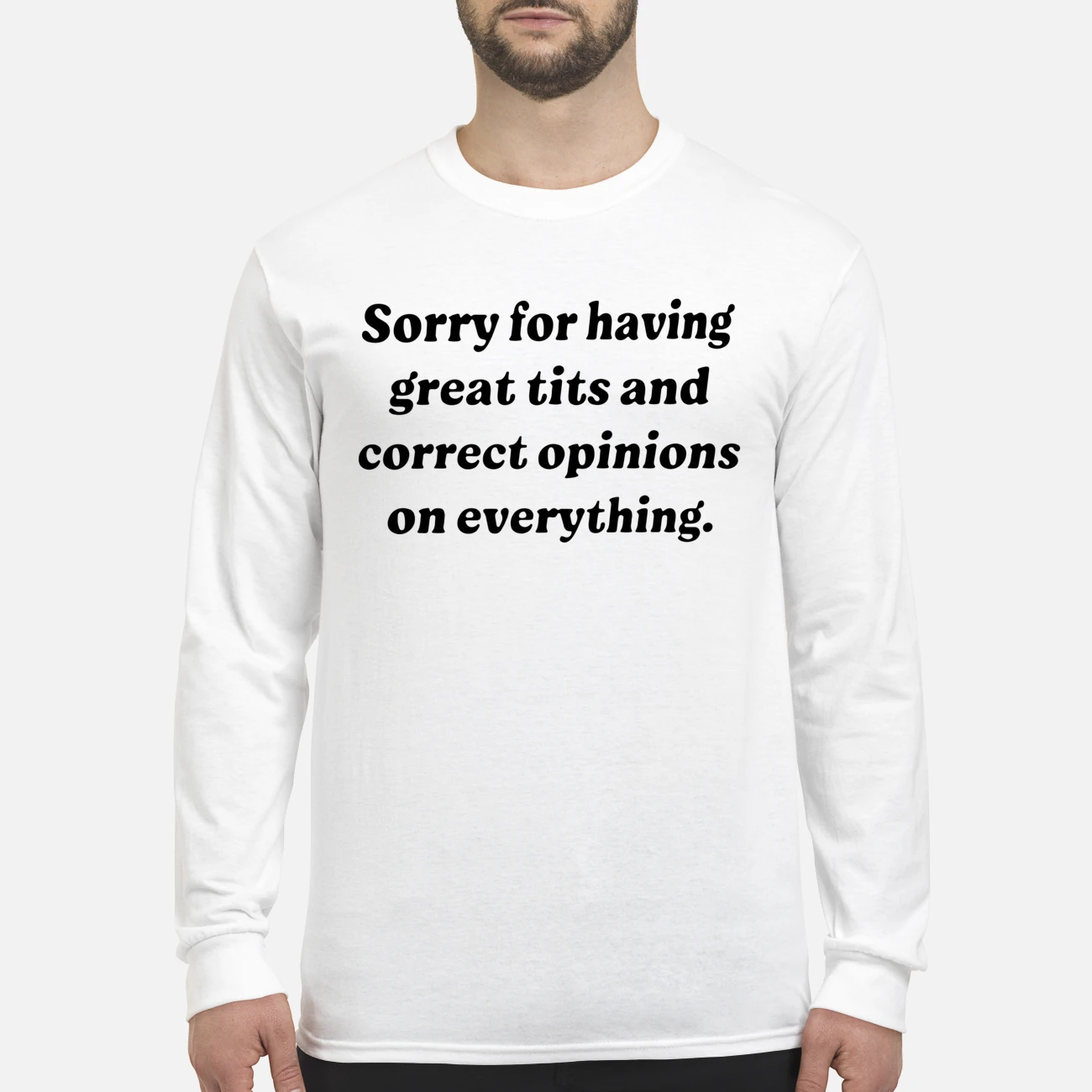 Sorry For Having Great T*Ts And Correct Opinions On Everything Shirt Sorry For Having Great T*Ts And Correct Opinions On Everything Shirt