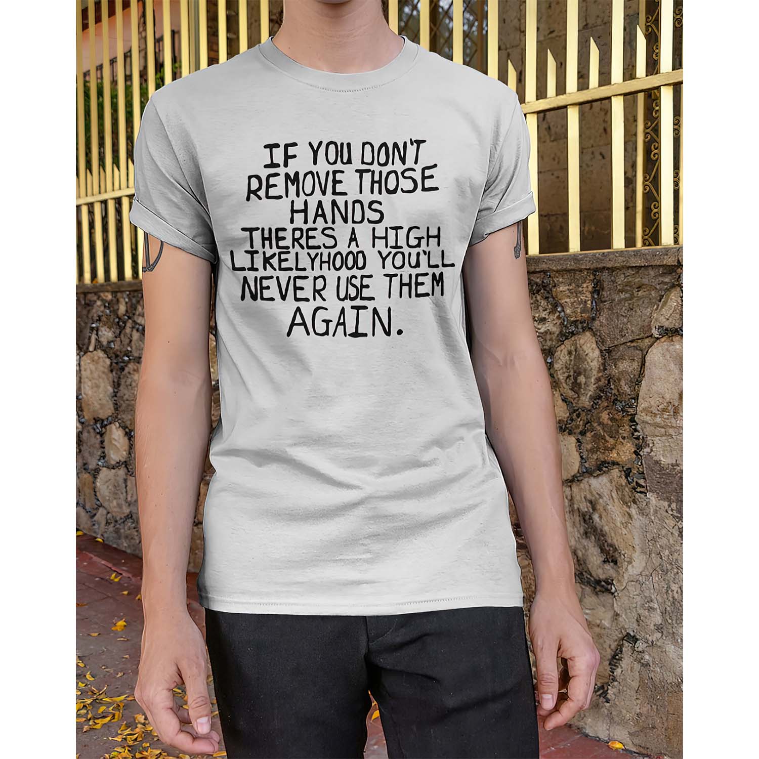 If You Don’T Remove Those Hands There’S A High Likelyhood You’Ll Never Use Shirt If You Don’T Remove Those Hands There’S A High Likelyhood You’Ll Never Use Shirt