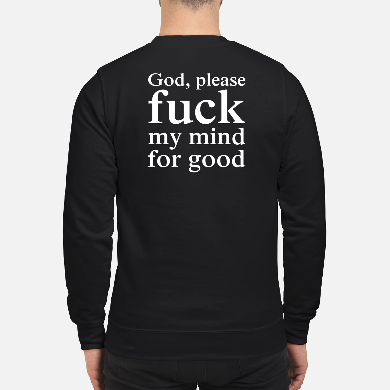 God Please F*Ck My Mind For Good Shirt God Please F*Ck My Mind For Good Shirt
