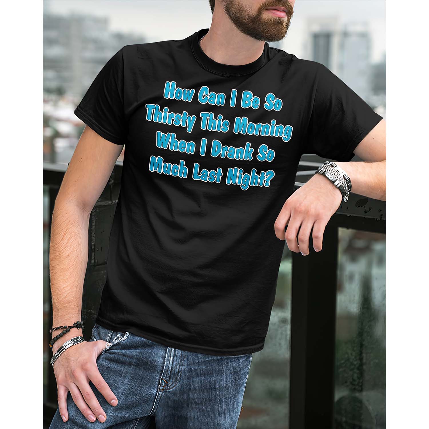 How Can I Be So Thirsty This Morning When I Drank So Much Last Night Shirt How Can I Be So Thirsty This Morning When I Drank So Much Last Night Shirt