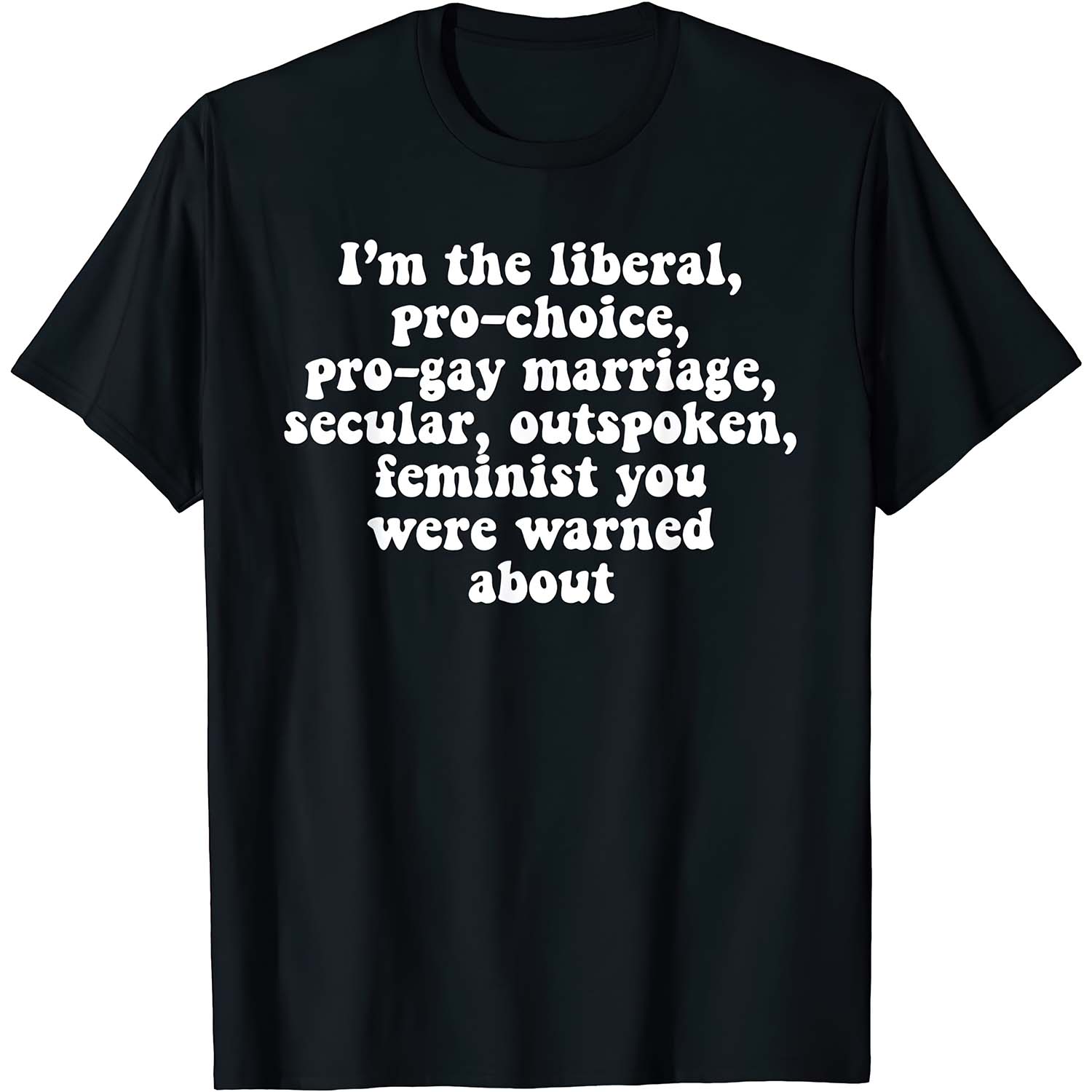 I’M The Liberal Pro Choice Pro Gay Marriage Secular Outspoken Feminist Shirt I’M The Liberal Pro Choice Pro Gay Marriage Secular Outspoken Feminist Shirt