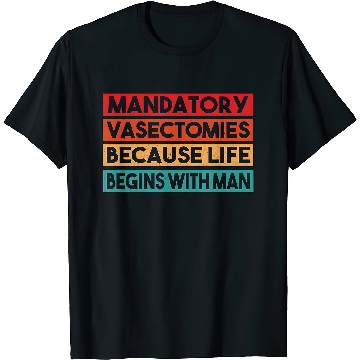 Mandatory Vasectomies Because Life Begins With Man Shirt