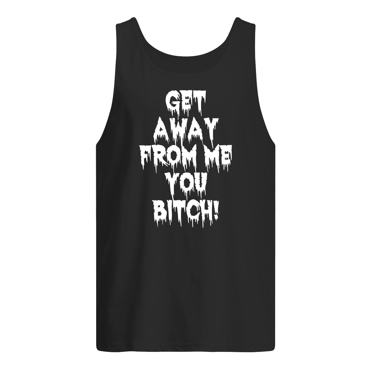 Get Away From Me You B*Tch T-Shirt Get Away From Me You B*Tch T-Shirt